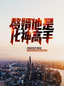 赘婿他是化神高手免费阅读，赘婿他是化神高手章节在线阅读