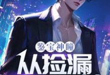 完结版《鉴宝神瞳：从捡漏开始逆袭》在线免费阅读-瑞奇文学