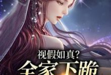 视假如真？全家下跪求我增福运小说全文哪里可以免费看？-瑞奇文学