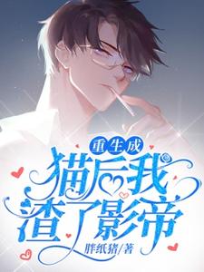 重生成猫后我踹了影帝完整版小说，重生成猫后我踹了影帝免费阅读