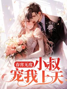 春宵无度：小叔宠我上天裴言澈楚栀柔小说免费阅读