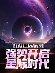 求打开时空门后，强势开启星际时代小说免费资源