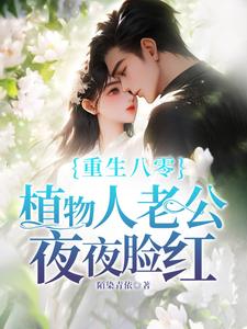 唐果沐青岩小说重生八零，植物人老公夜夜脸红章节免费阅读