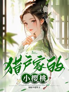 崔护樱桃小说完整版《猎户家的小樱桃》免费阅读