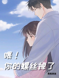 喂，你的螺丝掉了小说的最新章节在哪里更新？免费追踪阅读