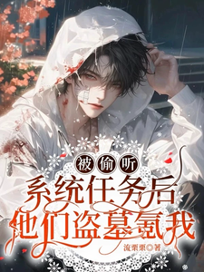 已完结小说《被偷听系统任务后他们盗墓氪我》章节免费阅读