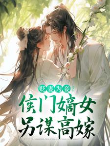 贬妻为妾？侯门嫡女另谋高嫁小说无弹窗阅读的网站推荐