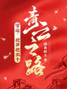 完结版《官运，挖笋挖出个青云之路！》在线免费阅读