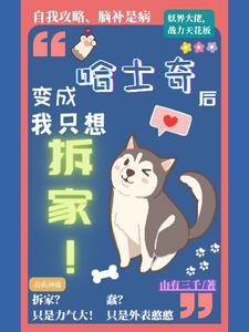 变成哈士奇后我只想拆家曾翊江成越，变成哈士奇后我只想拆家完整版最新章节