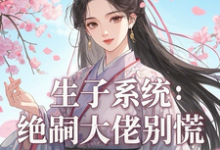完整版小说《生子系统：绝嗣大佬别慌》免费阅读-瑞奇文学