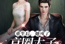 已完结小说《重生后，她成了京圈太子的心肝宠》最新章节-瑞奇文学