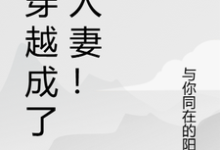 小说《我穿越成了别人妻！》完整版章节免费阅读-瑞奇文学