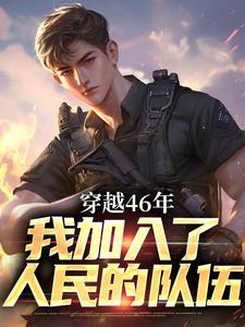 穿越46年，我加入了人民的队伍罗林小说在线章节免费阅读