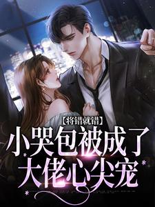 《将错就错：小哭包被成了大佬心尖宠》慕汀洲姜桃小说免费阅读完整版