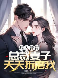 病入膏肓，总裁妻子天天折磨我这本小说完结了吗？免费查看最新章节