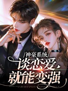 小说《神豪系统，谈恋爱就能变强》完整版章节免费阅读