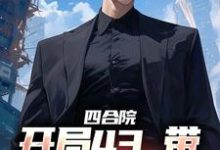 四合院:开局43,带全家过好日子免费阅读,四合院:开局43,带全家过好日子章节目录-瑞奇文学