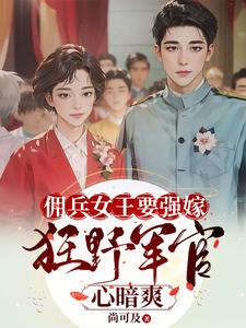 《佣兵女王要强嫁，狂野军官心暗爽》完整版小说免费阅读