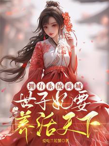 拥有系统商城，世子妃要养活天下这本小说完结了吗？免费查看最新章节