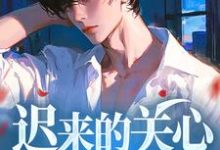 迟来的关心谁稀罕章节免费在线阅读,常逸完结版-瑞奇文学