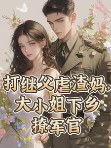 打继父虐渣妈，大小姐下乡撩军官小说阅读，打继父虐渣妈，大小姐下乡撩军官完结版