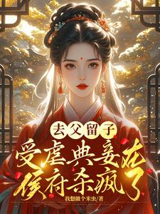 《去父留子，受虐典妾在侯府杀疯了》全集免费在线阅读（魏妤洛白北珩）