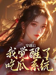 已完结小说《穿越后，我觉醒了吃瓜系统》章节在线阅读