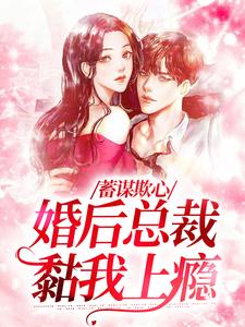 求推荐可以免费阅读蓄谋欺心，婚后总裁黏我上瘾小说的网站