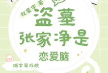 完结版《盗墓：张家净是恋爱脑》免费阅读-瑞奇文学