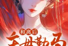 在线寻找和离后，主母勒马封侯了！小说的无删减版本-瑞奇文学