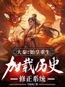 完整版小说《大秦：始皇重生，加载历史修正系统》免费阅读