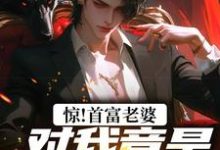 在线免费阅读惊!首富老婆对我竟是蓄谋已久!完整小说-瑞奇文学