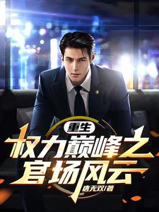 周志高刘晓雅小说重生：权力巅峰之官场风云！完整版阅读