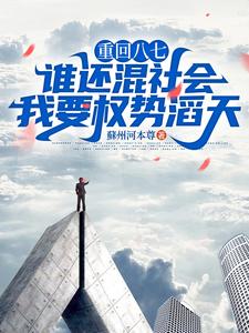 重回八七：谁还混社会，我要权势滔天完整版小说，重回八七：谁还混社会，我要权势滔天最新章节