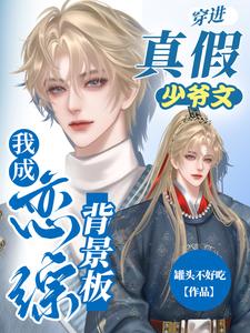寻找穿进真假少爷文，我成恋综背景板小说的最新更新章节