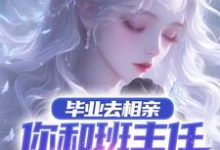 毕业去相亲,你和班主任谈上了?小说的无弹窗阅读体验,寻找免费阅读网站-瑞奇文学