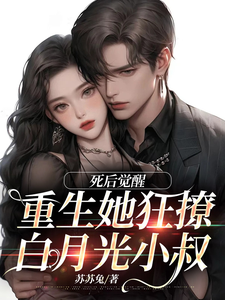 小说《死后觉醒，重生她狂撩白月光小叔》章节免费阅读
