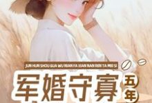《军婚守寡五年，发现男人他没死》小说大结局免费试读 向远薇周承小说-瑞奇文学