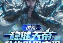 《洪荒：稳健天帝，升格世界变强》小说章节在线试读，《洪荒：稳健天帝，升格世界变强》最新章节目录-瑞奇文学