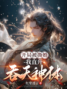 开局被撕婚，我直升吞天神体！这本小说怎么样？免费在线阅读试试