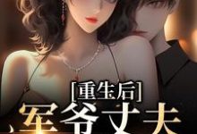 小说《重生后，军爷丈夫他缠上我》章节免费阅读-瑞奇文学