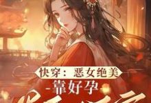 《快穿:恶女绝美,靠好孕卷翻后宫》小说章节列表免费试读,阮清棠小说在线阅读-瑞奇文学