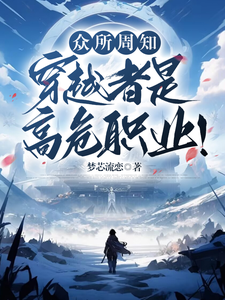 众所周知，穿越者是高危职业！小说的免费电子版在哪里可以下载或阅读？