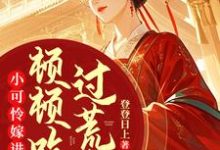 求小可怜嫁进深山，顿顿吃肉过荒年小说免费资源-瑞奇文学