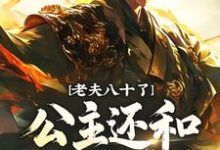 老夫八十了，公主还和我定亲？小说全文哪里可以免费看？-瑞奇文学