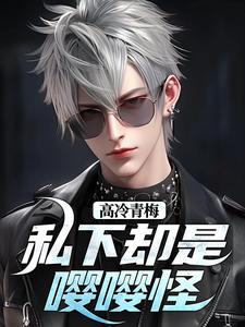 高冷青梅私下却是嘤嘤怪完整版小说，高冷青梅私下却是嘤嘤怪秦言秦芷柔