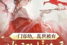 哪里能找到一门寡幼,乱世被弃她守城称帝小说的全部章节?-瑞奇文学