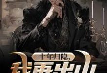 求十年归隐,我再出山依旧爆火小说的全文免费阅读链接-瑞奇文学