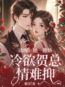诱吻！她一撒娇，冷欲贺总情难抑贺言彻林鹿笙小说大结局免费试读