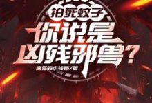 完整版小说《拍死蚊子,你说是凶残邪兽?》免费阅读-瑞奇文学